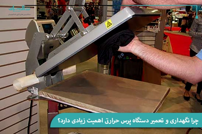 چرا نگهداری و تعمیر دستگاه پرس حرارتی اهمیت زیادی دارد؟